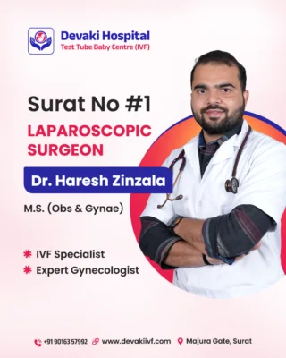 Surat No. 1 Laparoscopic Surgeon

Meet Dr. Haresh Zinzala
M.S. (Obs & Gynae)

✔ IVF Specialist
✔ Expert Gynecologist
✔ Advanced 3D Laparoscopic Surgeon

At Devaki IVF Centre, Surat, Dr. Haresh Zinzala combines advanced surgical skills with compassionate fertility care to help women overcome gynecological and infertility challenges safely and effectively. 💙

From minimally invasive laparoscopic procedures to advanced IVF treatments, expert care is available under one roof.

📞 Call/WhatsApp: +91 90163 57992
🌐 Book Online: www.devakiivf.com
📍 Majuragate | Parvat Patiya | Kamrej | Surat

Laparoscopic surgery allows precise treatment of gynecological and infertility conditions with smaller incisions, less pain, and faster recovery.

#DrHareshZinzala #LaparoscopicSurgeonSurat #DevakiIVF #SuratIVF #WomenHealthCare

[ Dr Haresh Zinzala, laparoscopic surgeon Surat, IVF specialist Surat, gynecologist Surat, 3D laparoscopy, fertility expert Surat, infertility treatment Surat, Devaki IVF Centre, women health specialist, advanced laparoscopy Surat ]